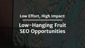 Low-Hanging Fruit SEO Opportunities To Boost Your Visibility.